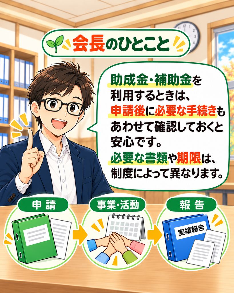 「会長のひとこと。補助金や助成金は申請後の手続きや必要書類、期限も確認しておくと安心だと伝える。」